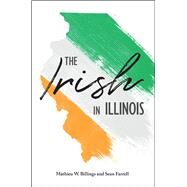 The Irish in Illinois by Billings, Mathieu W.; Farrell, Sean, 9780809337996