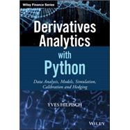 Derivatives Analytics with Python Data Analysis, Models, Simulation, Calibration and Hedging by Hilpisch, Yves, 9781119037996