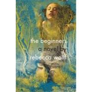 The Beginners by Wolff, Rebecca, 9781594487996