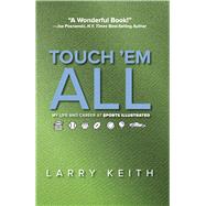 Touch 'em All My Life and Career at Sports Illustrated by Keith, Larry, 9798350997996
