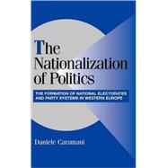 The Nationalization of Politics: The Formation of National Electorates and Party Systems in Western Europe by Daniele Caramani, 9780521827997