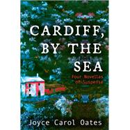 Cardiff, by the Sea by Oates, Joyce Carol, 9780802157997