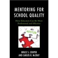 Mentoring for School Quality How Educators Can Be More Professional and Effective by Cooper, Bruce S.,; McCray, Carlos R., 9781475817997