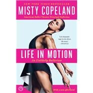 Life in Motion An Unlikely Ballerina by Copeland, Misty, 9781476737997