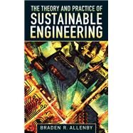 Theory and Practice of Sustainable Engineering, The by Allenby, Braden R., 9780132127998