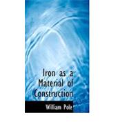 Iron As a Material of Construction by Pole, William, 9780554587998