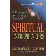 Spiritual Entrepreneurs : 6 Principles for Risking Renewal by Slaughter, Michael, 9780687007998