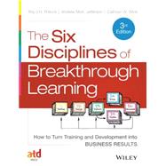 The Six Disciplines of Breakthrough Learning: Howto Turn Training and Development into Business Results, 3/E by Pollock, Roy V.H.; Jefferson, Andy; Wick, Calhoun W, 9781118647998