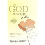 The God Who Sees You Look to Him When You Feel Discouraged, Forgotten, or Invisible by Maltby, Tammy; Buchanan, Anne Christian, 9781434767998