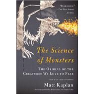The Science of Monsters The Origins of the Creatures We Love to Fear by Kaplan, Matt, 9781451667998