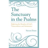 The Sanctuary in the Psalms Exploring the Paradox of Gods Transcendence and Immanence by Dunn, Steven, 9781498507998