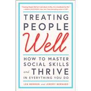 Treating People Well How to Master Social Skills and Thrive in Everything You Do by Berman, Lea; Bernard, Jeremy; Bush, Laura, 9781501157998