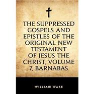 The Suppressed Gospels and Epistles of the Original New Testament of Jesus the Christ by Wake, William, 9781523487998