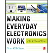 Making Everyday Electronics Work: A Do-It-Yourself Guide by Gibilisco, Stan, 9780071807999