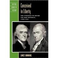 Conceived in Liberty The Struggle to Define the New Republic, 17891793 by Banning, Lance, 9780742507999