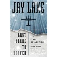Last Plane to Heaven The Final Collection by Lake, Jay; Wolfe, Gene, 9780765377999