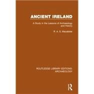 Ancient Ireland: A Study in the Lessons of Archaeology and History by Macalister,R.A.S., 9781138817999