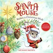 Santa Mouse Makes a Christmas Wish by Brown, Michael, 9781534437999