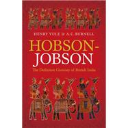 Hobson-Jobson The Definitive Glossary of British India by Yule, Henry; Burnell, A. C.; Teltscher, Kate, 9780198718000