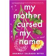 My Mother Cursed My Name A Novel by Salgado Reyes, Anamely, 9781668038000