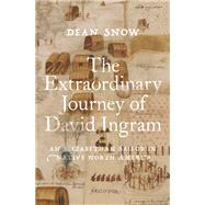 The Extraordinary Journey of David Ingram An Elizabethan Sailor in Native North America by Snow, Dean, 9780197648001