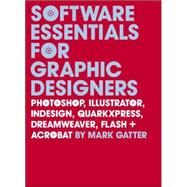 Software Essentials for Graphic Designers; Photoshop, Illustrator, InDesign, QuarkXPress, Dreamweaver, Flash, and Acrobat by Mark Gatter, 9780300118001