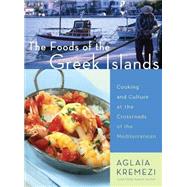 Foods of the Greek Islands : Cooking and Culture at the Crossroads of the Mediterranean by Kremezi, Aglaia, 9780547348001