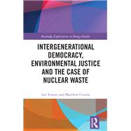 Intergenerational Democracy, Environmental Justice and the Case of Nuclear Waste by Lee Towers; Matthew Cotton, 9781032728001