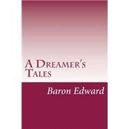 A Dreamer's Tales by Edward, Baron; Moreton, John; Dunsany, Drax Plunkett, 9781502388001