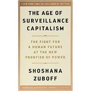 The Age of Surveillance Capitalism The Fight for a Human Future at the New Frontier of Power by Zuboff, Shoshana, 9781541758001