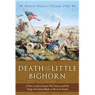 Death at the Little Bighorn by Tucker, Phillip Thomas, Ph.D., 9781634508001
