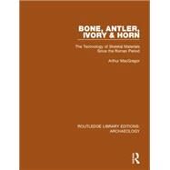Bone, Antler, Ivory and Horn: The Technology of Skeletal Materials Since the Roman Period by MacGregor,Arthur, 9781138818002