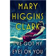 I've Got My Eyes on You by Clark, Mary Higgins, 9781432848002