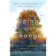 Being the Change A Guide for Advocates and Activists on Staying Healthy, Inspired, and Driven by Friedman-Wheeler, Dara G.; Bodenlos, Jamie Sue, 9781433838002