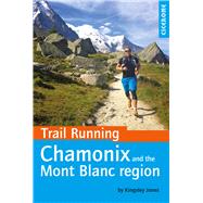 Trail Running - Chamonix and the Mont Blanc Region by Jones, Kingsley, 9781852848002