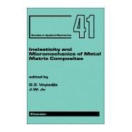 Inelasticity and Micromechanics of Metal Matrix Composites by Voyiadjis, George Z.; Ju, Jiann-Wen, 9780444818003