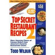 Top Secret Restaurant Recipes 2 More Amazing Clones of Famous Dishes from America's Favorite Restaurant Chains by Wilbur, Todd, 9780452288003