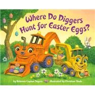 Where Do Diggers Hunt for Easter Eggs? by Sayres, Brianna Caplan; Slade, Christian, 9780593488003