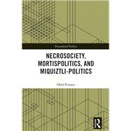 Necrosociety, Mortispolitics, and Miquiztli-politics by Obed Frausto, 9781003618003