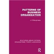 Patterns of Business Organization (RLE: Organizations) by O'Shaughnessy; John, 9781138978003