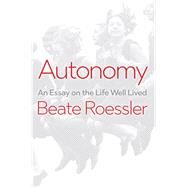 Autonomy An Essay on the Life Well-Lived by Roessler, Beate; Wagner, James C., 9781509538003