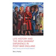 Life History and the Irish Migrant Experience in Post-war England by Hazley, Barry, 9781526128003