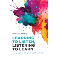 Learning to Listen, Listening to Learn Music Perception and the Psychology of Enculturation by Pearce, Marcus T., 9780198848004