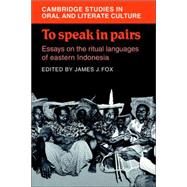 To Speak in Pairs: Essays on the Ritual Languages of eastern Indonesia by Edited by James J. Fox, 9780521028004