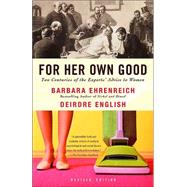 For Her Own Good: Two Centuries of the Experts Advice to Women by Ehrenreich, Barbara; English, Deirdre, 9781400078004