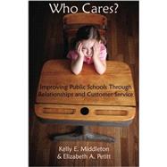Who Cares? : Improving Public Schools Through Relationships and Customer Service by MIddleton, Kelly; Pettit, Elizabeth, 9781587368004