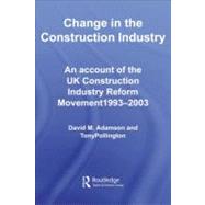 Change in the Construction Industry: An Account of the Uk Construction Industry Reform Movement 1993-2003 by Adamson, David M.; Pollington, Anthony H., 9780203088005