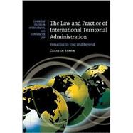 The Law and Practice of International Territorial Administration: Versailles to Iraq and Beyond by Carsten Stahn, 9780521878005