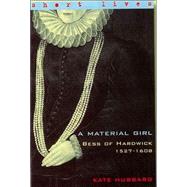 A Material Girl: Bess of Hardwick 1527-1608 by Hubbard, Kate, 9780571208005