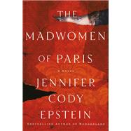 The Madwomen of Paris A Novel by Epstein, Jennifer Cody, 9780593158005